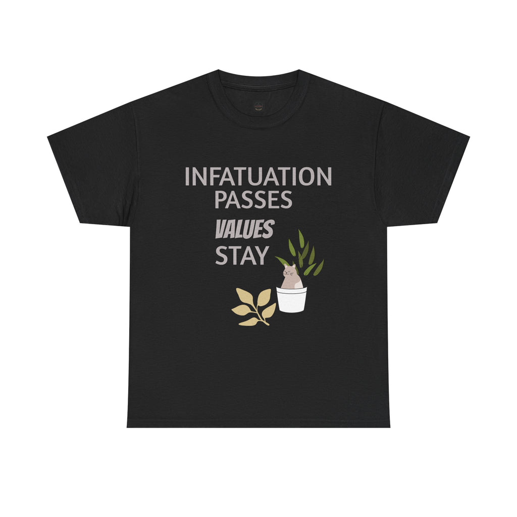 Infatuation passes values stay Tee